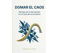 DOMAR EL CAOS: Manejo de la disrupción en el aula de secundaria Una guía práctica para docentes (educación)