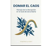 DOMAR EL CAOS: Manejo de la disrupción en el aula de secundaria Una guía práctica para docentes (educación)