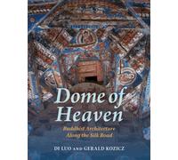 Dome of Heaven : Buddhist Architecture Along the Silk Road