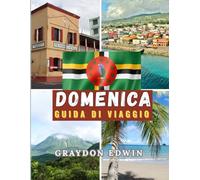 DOMENICA GUIDA DI VIAGGIO 2025: Le principali attrazioni, i luoghi da visitare in cui soggiornare, le principali destinazioni e consigli utili, il ... breve e lungo per la migliore avventura