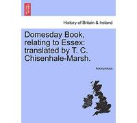 Domesday Book, Relating to Essex: Translated by T. C. Chisenhale-Marsh.