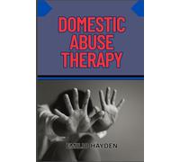DOMESTIC ABUSE THERAPY: Trauma-Informed Guide To Recovery, Empowerment, Emotional Healing And Restoring Self-Worth