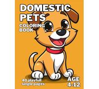 Domestic Animals: coloring book for kids 4-12 ages 40 playfull single pages: Domestic Animals: coloring book for kids 4-12 ages 40 playfull single ... and other animals that hay live in your house