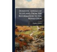 Domestic Annals of Scotland, From the Reformation to the Revolution