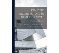 Domestic Architecture In The Tudor Style: Selected From Buildings Erected After The Designs And Under The Superintendence Of P. F. Robinson