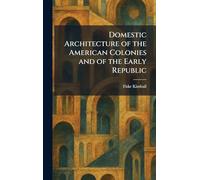Domestic Architecture of the American Colonies and of the Early Republic