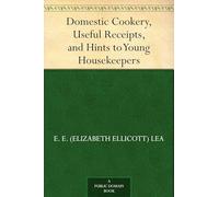 Domestic Cookery, Useful Receipts, and Hints to Young Housekeepers
