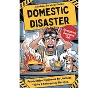 DOMESTIC DISASTER: The Hilarious Kitchen Survival Guide - From Spice Diplomas to Useless Trivia & Emergency Recipes - Funny Gag Gift Cookbook for men (Funny cookbook for men)