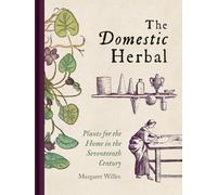 Domestic Herbal, The - Plants for the Home in the Seventeenth Century