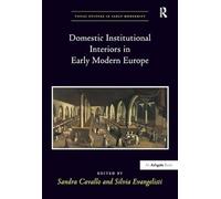 Domestic Institutional Interiors in Early Modern Europe (Visual Culture in Early Modernity)