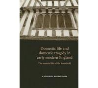 Domestic Life and Domestic Tragedy in Early Modern England: The Material Life of the Household