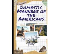Domestic Manners of the Americans: An Original and Unabridged Edition