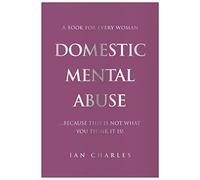 DOMESTIC MENTAL ABUSE - A Book For Every Woman...Because This Is Not What You Think It Is!
