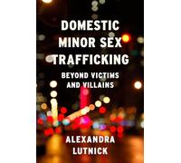 Domestic Minor Sex Trafficking: Beyond Victims and Villains