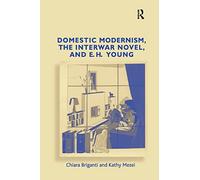 Domestic Modernism, the Interwar Novel, and E.H. Young