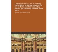 Domestic science, a text in cooking and syllabus in sewing, prepared for use in the Kansas City elementary schools, yet eminently fitted for home work