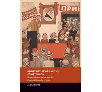 Domestic Service in the Soviet Union: Women's Emancipation and the Gendered Hierarchy of Labor (New Studies in European History)