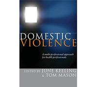 Domestic Violence: A Multi-Professional Approach For Health Professionals: A multi-professional approach for health professionals