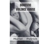 DOMESTIC VIOLENCE AND ABUSE IN RELATIONSHIPS: Understanding domestic violence, Recognising the signs of abuse, why people stay in abusive relationships, how it impacts children, how to move on