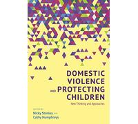 Domestic Violence and Protecting Children: New Thinking and Approaches