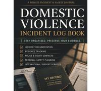Domestic Violence Incident Log Book: Safety Journal for Documenting Partner Abuse, Coercive Control, Harassment, Evidence & Personal Safety Planning