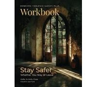 Domestic Violence Safety Plan Workbook: Stay Safer Whether You Stay or Leave