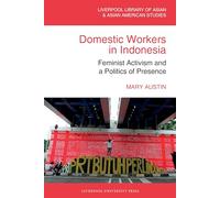 Domestic Workers in Indonesia: Feminist Activism and a Politics of Presence (The Liverpool Library of Asian & Asian American Studies)