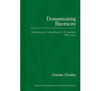 Domesticating Electricity: Technology, Uncertainty and Gender, 1880-1914: 87 (Science and Culture in the Nineteenth Century)