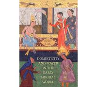 DOMESTICITY AND POWER IN EARLY MUGHAL INDIA