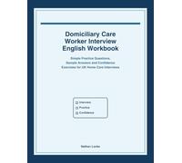 Domiciliary Care Worker Interview English Workbook: Simple Practice Questions, Sample Answers and Confidence Exercises for UK Home Care Interviews