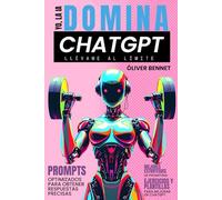 Domina ChatGPT: Llévame al límite, ingeniería fácil de prompts en español. (Yo, la IA)