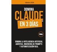 DOMINA CLAUDE IA EN 3 DÍAS: Domina la inteligencia artificial agéntica, ingeniería de prompts y automatización real