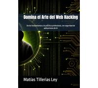 Domina el Arte del Web Hacking: De los fundamentos a la práctica profesional, con seguridad de aplicaciones de IA