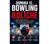 Domina el Bowling / Boliche: La guía completa para aprender Bowling / Boliche desde cero y mejorar tu técnica, táctica, preparación física, entrenamiento y mentalidad competitiva para rendir
