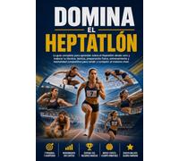 Domina el Heptatlón: La guía completa para aprender sobre el Heptatlón desde cero y mejorar tu técnica, táctica, preparación física, entrenamiento y mentalidad competitiva
