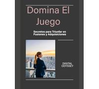 Domina el Juego: Secretos para Triunfar en Fusiones y Adquisiciones (Estrategias que Mueven el Mundo: Cómo Piensan y Vencen las Potencias Empresariales)