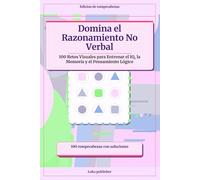 Domina el Razonamiento No Verbal: 100 Retos Visuales para Entrenar el IQ, la Memoria y el Pensamiento Lógico