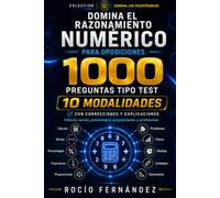 DOMINA EL RAZONAMIENTO NUMÉRICO PARA OPOSICIONES: 1.000 preguntas tipo test de 10 modalidades, con cálculo, series, porcentajes, proporciones, problemas, correcciones y explicaciones