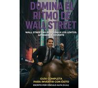 Domina El Ritmo De Wall Street: Wall Street No Perdona A Los Lentos. Aprende A Moverte.
