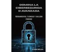 DOMINA LA CIBERSEGURIDAD AVANZADA: Herramientas, técnicas y análisis forense