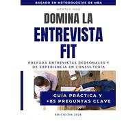 Domina la Entrevista Fit - Prepara entrevistas personales y de experiencia en consultoría - Guía práctica y +85 preguntas clave: Aprende a estructurar ... Fit para McKinsey, Bain, BCG y otras firmas)