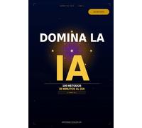 DOMINA LA IA: 5 Libros en 1 - 100 Métodos para Conquistar la Inteligencia Artificial en 30 Minutos al Día