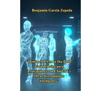 “Domina la IA en tu Día a Día: Guía Práctica para Principiantes con ChatGPT y Otras Herramientas Inteligentes”