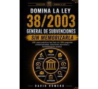 DOMINA LA LEY 38/2003 GENERAL DE SUBVENCIONES SIN MEMORIZARLA: 100 CASOS PRÁCTICOS TIPO TEST 500 preguntas contextualizadas, soluciones razonadas y fundamentación jurídica ampliada