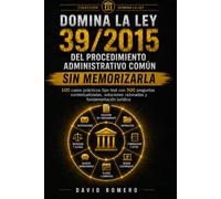 DOMINA LA LEY 39/2015 DEL PROCEDIMIENTO ADMINISTRATIVO COMÚN SIN MEMORIZARLA: 100 CASOS PRÁCTICOS TIPO TEST 500 preguntas contextualizadas, soluciones razonadas y fundamentación jurídica