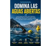 Domina las Aguas Abiertas: La guía completa para aprender sobre la Natación en Aguas Abiertas desde cero y mejorar tu técnica, táctica, preparación física, entrenamiento y mentalidad competitiva