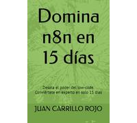 Domina n8n en 15 días: Desata el poder del low-code. Conviértete en experto en solo 15 días