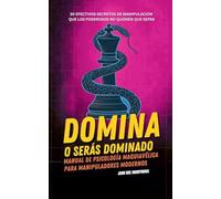 Domina o Serás Dominado - Manual de psicología maquiavélica para manipuladores modernos (John Doe Anonymous)