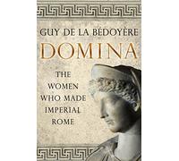 Domina - The Women Who Made Imperial Rome
