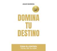 DOMINA TU DESTINO: Toma el control total de tu vida